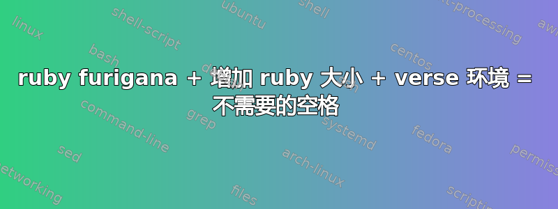 ruby furigana + 增加 ruby​​ 大小 + verse 环境 = 不需要的空格