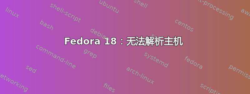 Fedora 18：无法解析主机