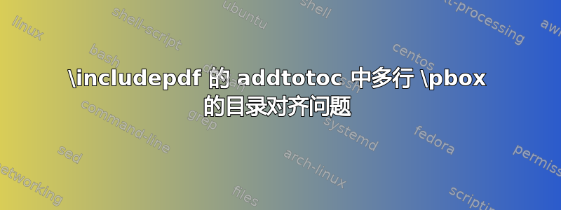 \includepdf 的 addtotoc 中多行 \pbox 的目录对齐问题