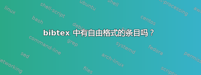 bibtex 中有自由格式的条目吗？