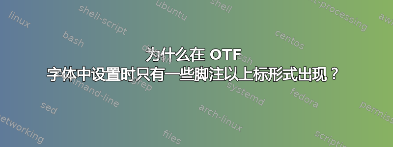 为什么在 OTF 字体中设置时只有一些脚注以上标形式出现？