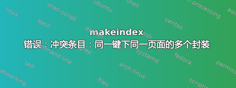 makeindex 错误：冲突条目：同一键下同一页面的多个封装