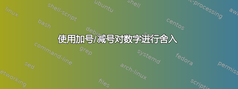 使用加号/减号对数字进行舍入