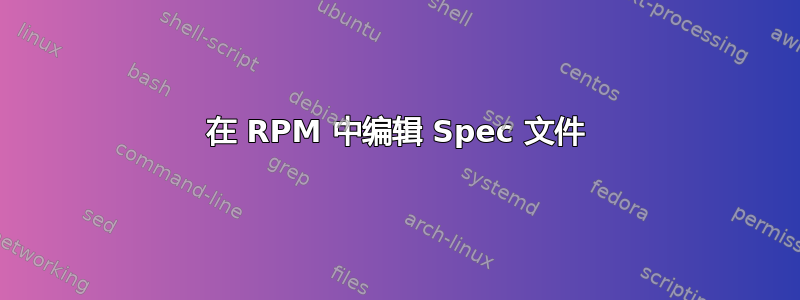 在 RPM 中编辑 Spec 文件