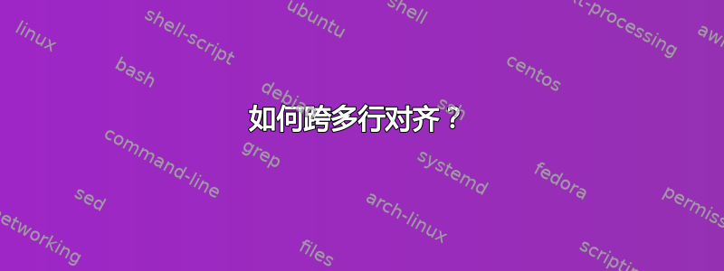 如何跨多行对齐？