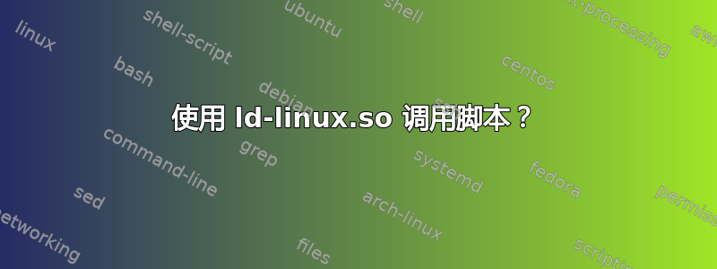 使用 ld-linux.so 调用脚本？