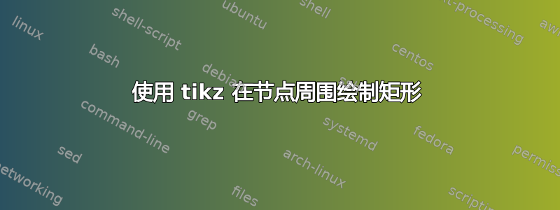 使用 tikz 在节点周围绘制矩形