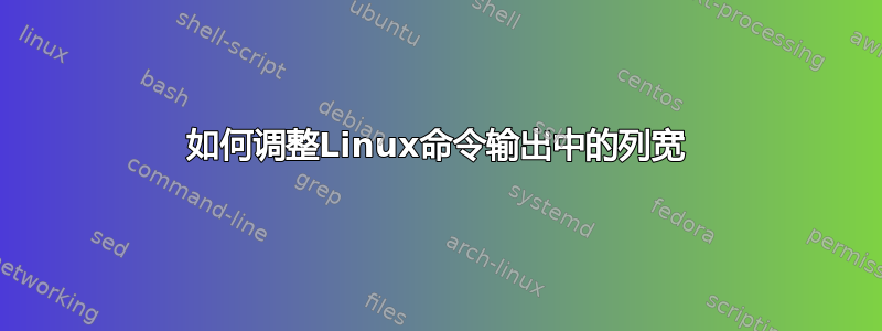 如何调整Linux命令输出中的列宽