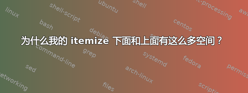 为什么我的 itemize 下面和上面有这么多空间？