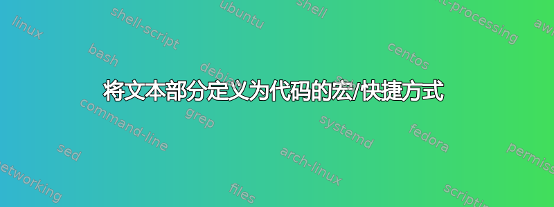 将文本部分定义为代码的宏/快捷方式