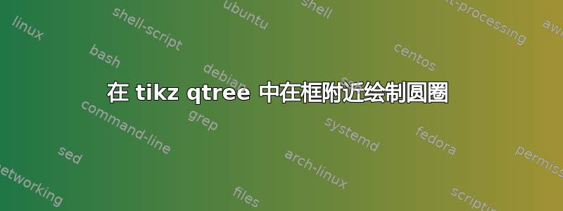 在 tikz qtree 中在框附近绘制圆圈