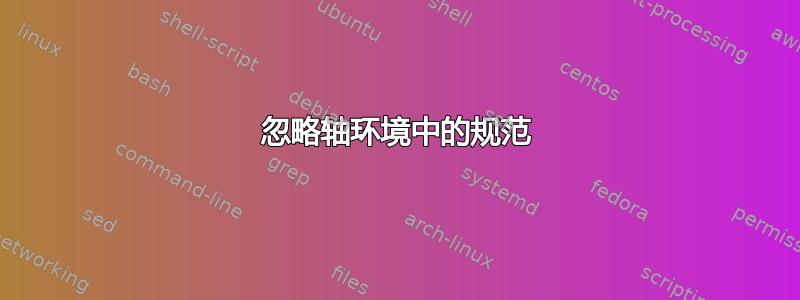 忽略轴环境中的规范