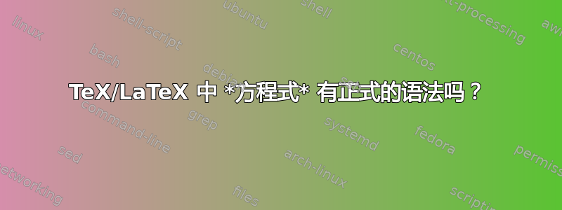 TeX/LaTeX 中 *方程式* 有正式的语法吗？