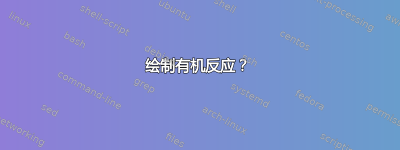 绘制有机反应？