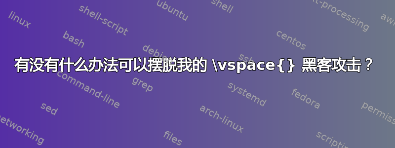 有没有什么办法可以摆脱我的 \vspace{} 黑客攻击？