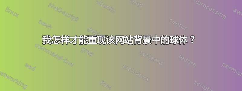 我怎样才能重现该网站背景中的球体？