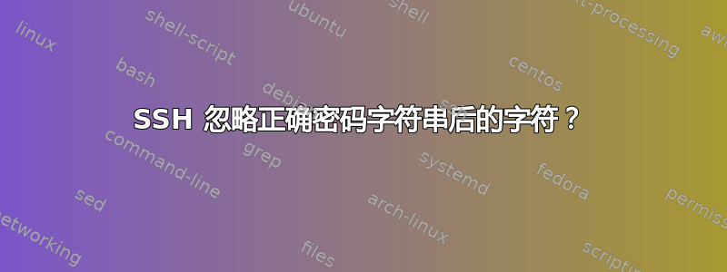 SSH 忽略正确密码字符串后的字符？