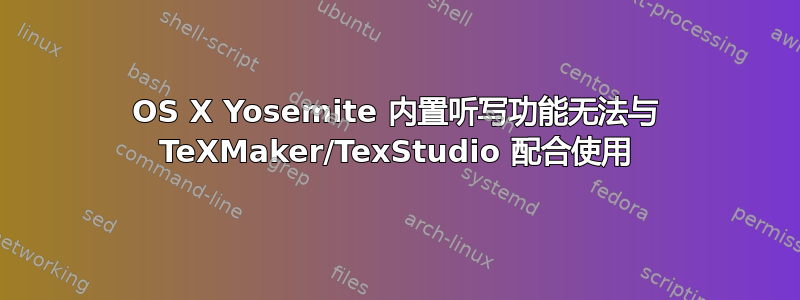 OS X Yosemite 内置听写功能无法与 TeXMaker/TexStudio 配合使用