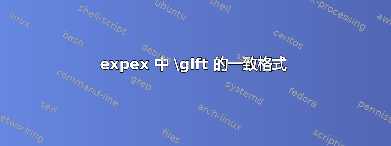 expex 中 \glft 的一致格式