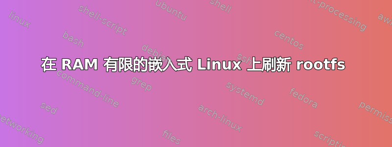 在 RAM 有限的嵌入式 Linux 上刷新 rootfs