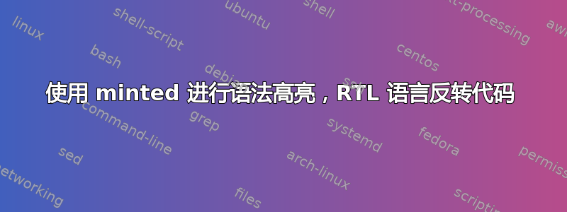 使用 minted 进行语法高亮，RTL 语言反转代码