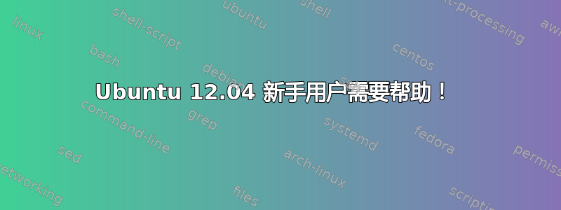 Ubuntu 12.04 新手用户需要帮助！ 