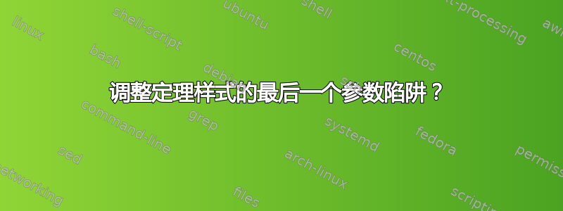 调整定理样式的最后一个参数陷阱？