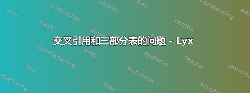 交叉引用和三部分表的问题 - Lyx