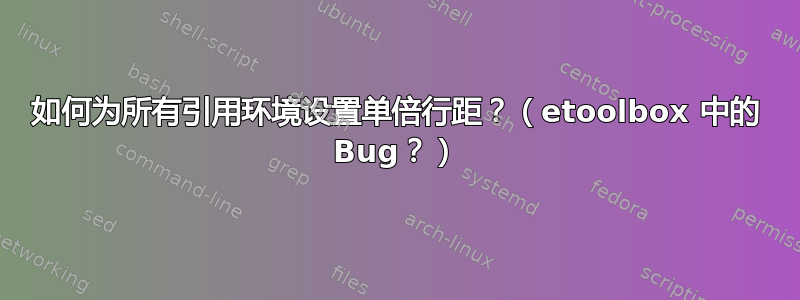 如何为所有引用环境设置单倍行距？（etoolbox 中的 Bug？）