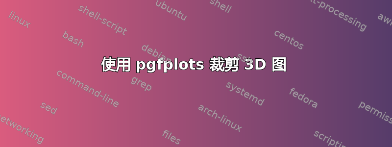 使用 pgfplots 裁剪 3D 图