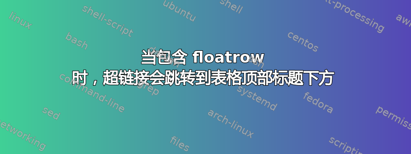 当包含 floatrow 时，超链接会跳转到表格顶部标题下方