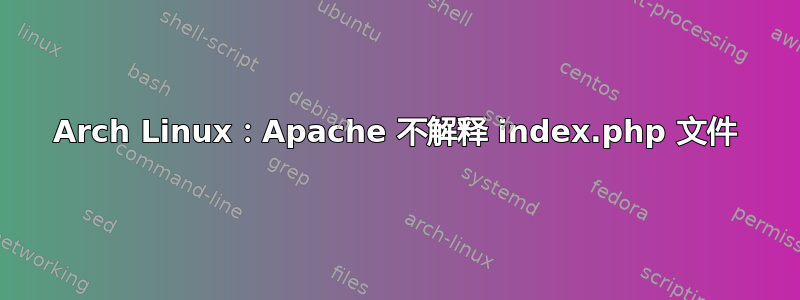 Arch Linux：Apache 不解释 index.php 文件