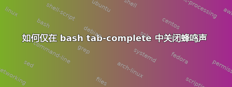 如何仅在 bash tab-complete 中关闭蜂鸣声