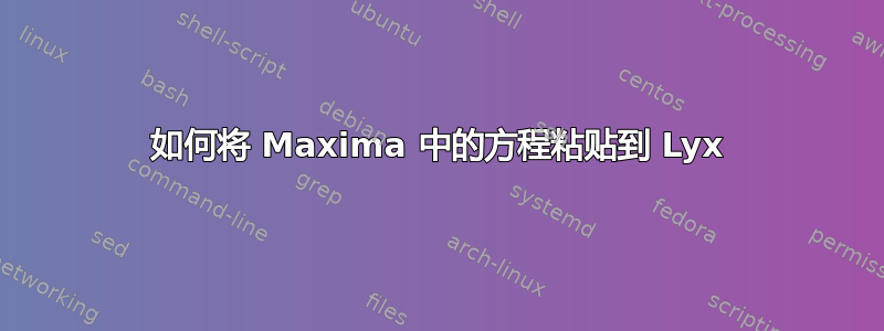 如何将 Maxima 中的方程粘贴到 Lyx