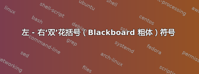 左 - 右‘双’花括号（Blackboard 粗体）符号