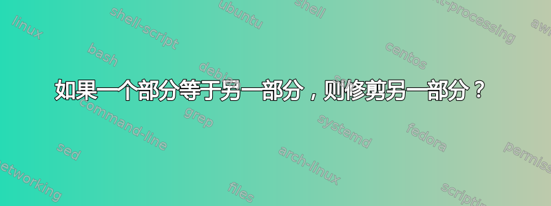 如果一个部分等于另一部分，则修剪另一部分？