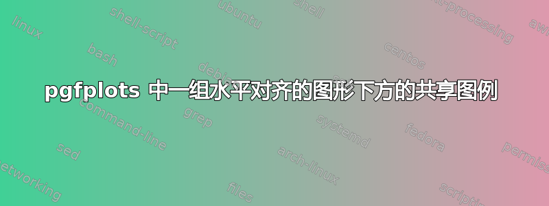 pgfplots 中一组水平对齐的图形下方的共享图例