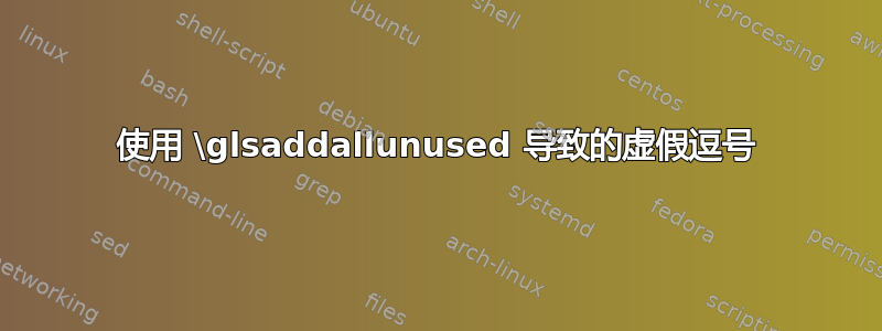 使用 \glsaddallunused 导致的虚假逗号