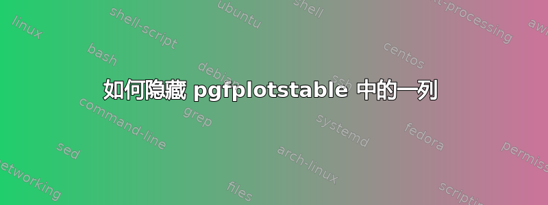 如何隐藏 pgfplotstable 中的一列