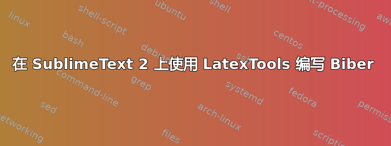 在 SublimeText 2 上使用 LatexTools 编写 Biber