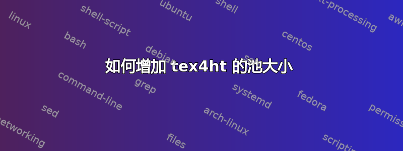 如何增加 tex4ht 的池大小