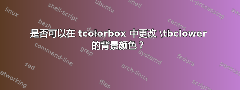 是否可以在 tcolorbox 中更改 \tbclower 的背景颜色？