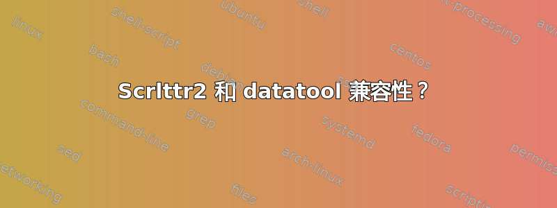 Scrlttr2 和 datatool 兼容性？