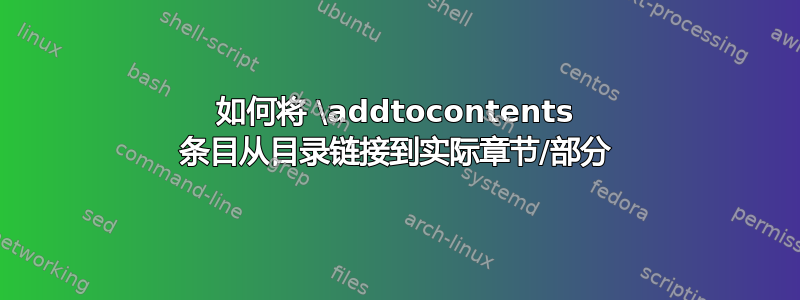 如何将 \addtocontents 条目从目录链接到实际章节/部分