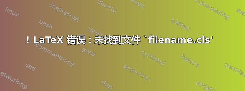 ! LaTeX 错误：未找到文件 `filename.cls' 