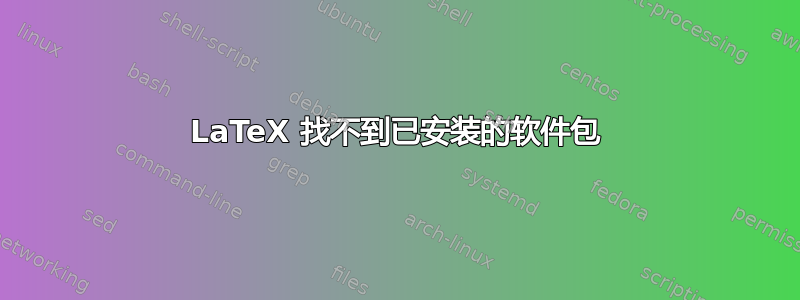 LaTeX 找不到已安装的软件包