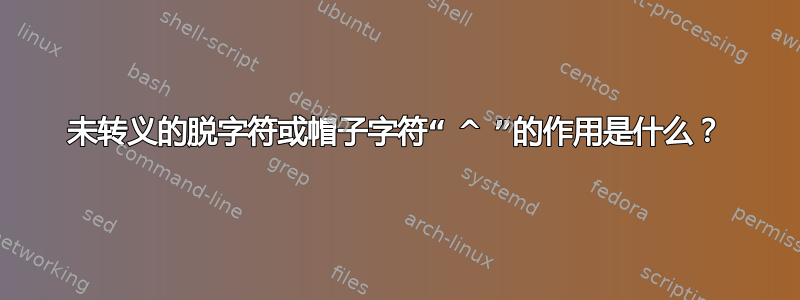 未转义的脱字符或帽子字符“ ^ ”的作用是什么？