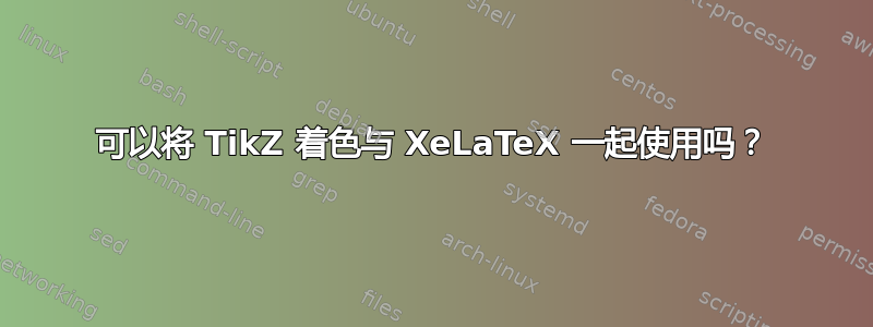 可以将 TikZ 着色与 XeLaTeX 一起使用吗？