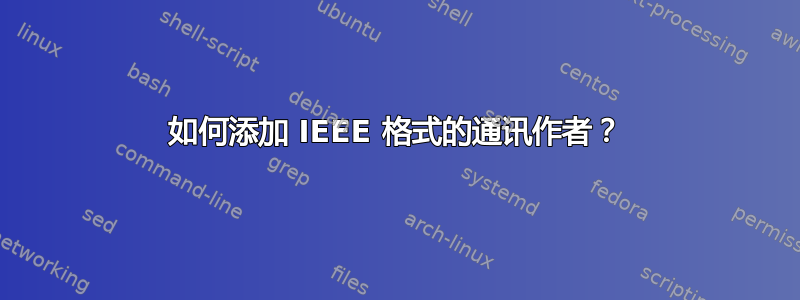 如何添加 IEEE 格式的通讯作者？