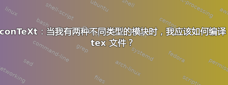 conTeXt：当我有两种不同类型的模块时，我应该如何编译 tex 文件？